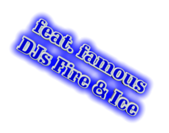 feat. famous DJs Fire & Ice