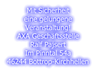 Mit Sicherheit eine gelungene Veranstaltung! AXA Geschftsstelle Ralf Pajsert Im Pinntal 54a 46244 Bottrop-Kirchhellen