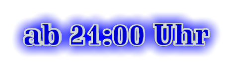 ab 21:00 Uhr