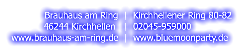 Brauhaus am Ring  |  Kirchhellener Ring 80-82 46244 Kirchhellen   |  02045-959000 www.brauhaus-am-ring.de  |  www.bluemoonparty.de